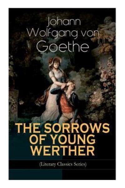 Cover for Johann Wolfgang Von Goethe · THE SORROWS OF YOUNG WERTHER (Literary Classics Series): Historical Romance Novel (Paperback Bog) (2019)