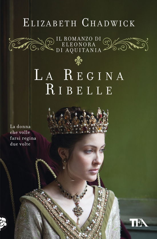 Cover for Elizabeth Chadwick · La Regina Ribelle. Il Romanzo Di Eleonora D'aquitania (Book)