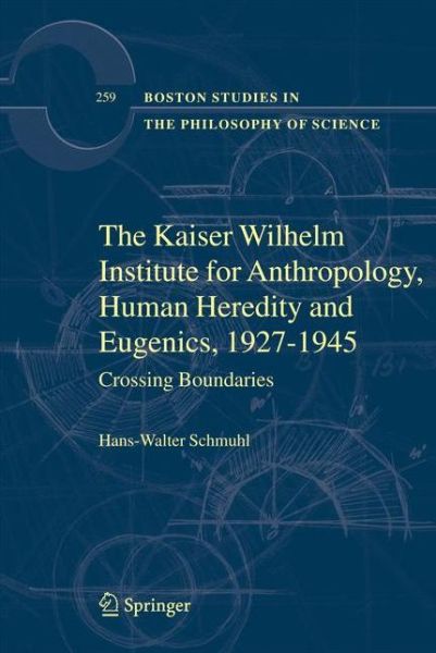 Cover for Hans-Walter Schmuhl · The Kaiser Wilhelm Institute for Anthropology, Human Heredity and Eugenics, 1927-1945: Crossing Boundaries - Boston Studies in the Philosophy and History of Science (Paperback Book) [Softcover reprint of hardcover 1st ed. 2008 edition] (2010)