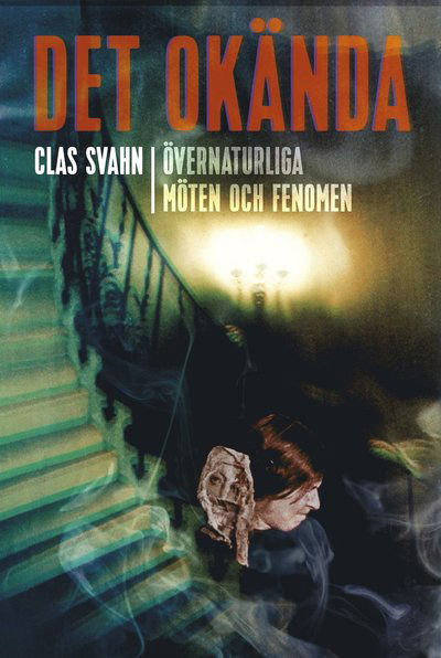 Cover for Clas Svahn · Det okända : övernaturliga möten och fenomen (Bound Book) (2018)