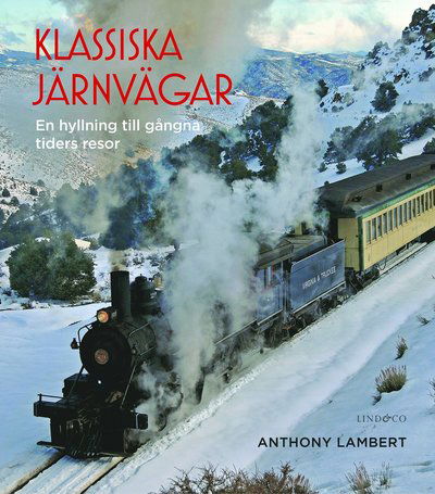 Klassiska järnvägar : en hyllning till gångna tiders resor - Anthony Lambert - Książki - Lind & Co - 9789177793786 - 1 października 2018