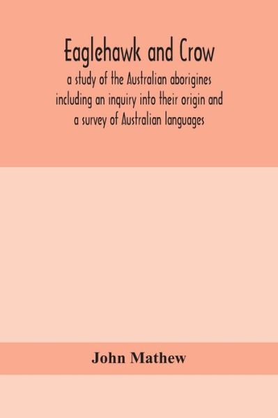 Cover for John Mathew · Eaglehawk and Crow; a study of the Australian aborigines including an inquiry into their origin and a survey of Australian languages (Paperback Book) (2020)