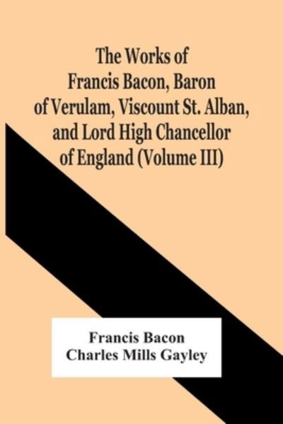 Cover for Francis Bacon · The Works Of Francis Bacon, Baron Of Verulam, Viscount St. Alban, And Lord High Chancellor Of England (Volume Iii) (Paperback Bog) (2021)