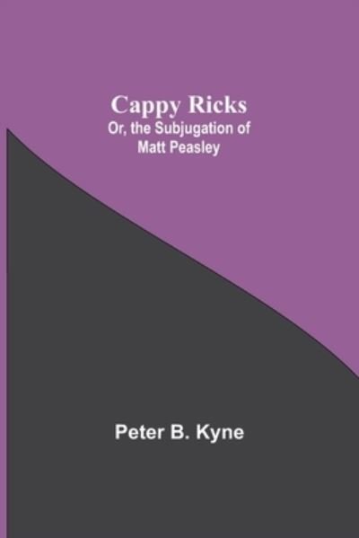 Cover for Peter B Kyne · Cappy Ricks; Or, the Subjugation of Matt Peasley (Paperback Bog) (2021)