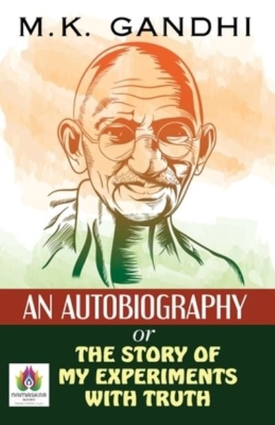 An Autobiography Or The Story of My Experiments With Truth - Mk Gandhi - Kirjat - Namaskar Books - 9789390600786 - tiistai 10. elokuuta 2021