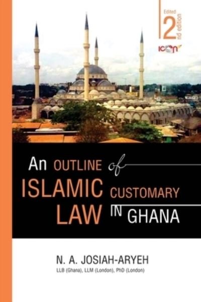 An Outline of Islamic Customary Law in Ghana - N A Josiah-Aryeh - Livres - Icon Publishing Ltd - 9789988856786 - 1 septembre 2015