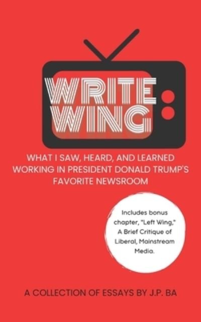 Cover for J P Ba · Write Wing: What I saw, heard, and learned working in President Donald Trump's favorite newsroom (Paperback Book) (2022)