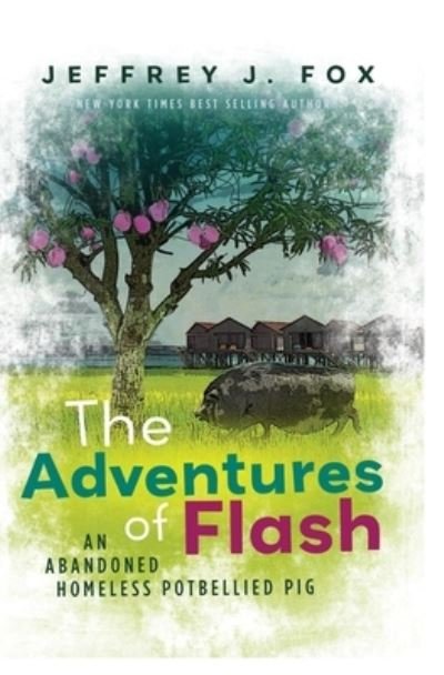 The Adventures of FLASH: An Abandoned Homeless Potbellied Pig (Inspired By a True Story) - Jeffrey J Fox - Books - Independently Published - 9798528276786 - July 30, 2021