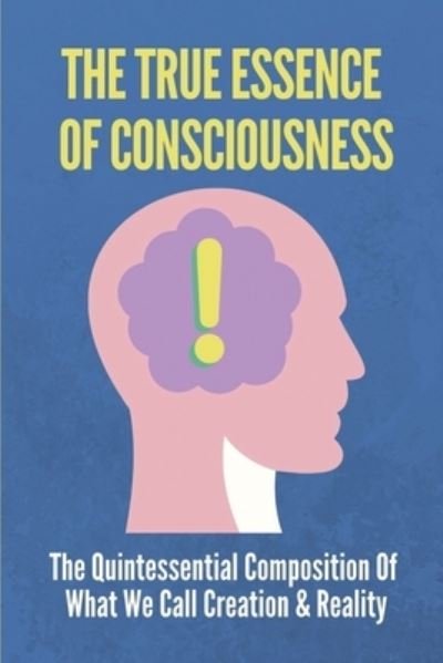 Cover for Sha Tuenge · The True Essence Of Consciousness (Pocketbok) (2021)