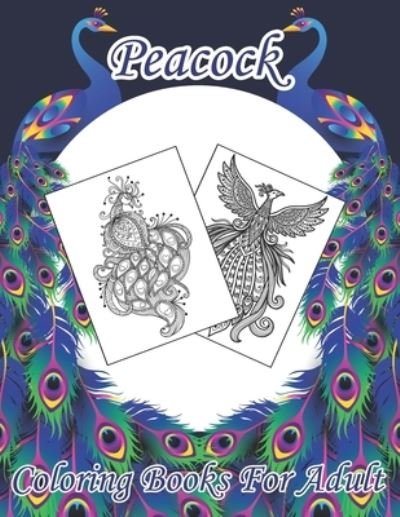 Peacock Coloring Books For Adult - Blue Zine Publishing - Livros - Independently Published - 9798580221786 - 12 de dezembro de 2020