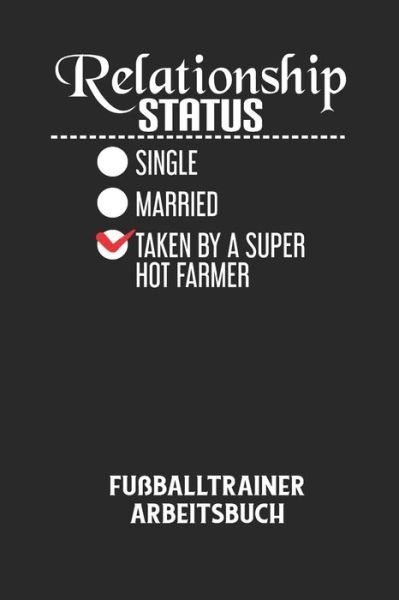 Cover for Fussball Trainer · RELATIONSHIP STATUS SINGLE MARRIED TAKEN BY A SUPER HOT FARMER - Fussballtrainer Arbeitsbuch (Taschenbuch) (2020)