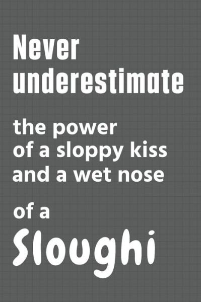Never underestimate the power of a sloppy kiss and a wet nose of a Sloughi - Wowpooch Press - Kirjat - Independently Published - 9798612607786 - tiistai 11. helmikuuta 2020