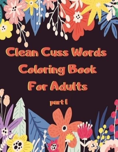 Cover for Cuss Cuss Designs · Clean Cuss Words Coloring Book For Adults: Funny Not Vulgar Curse &amp; Swear Words Coloring Book - Christian Swearing &amp; Cursing Gift for Religious People - Part 1 (Paperback Bog) (2020)