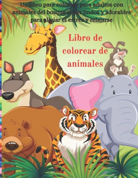 Cover for Luis Augustin · Libro de colorear de animales - Un libro para colorear para adultos con animales del bosque super lindos y adorables para aliviar el estres y relajarse (Paperback Book) (2020)