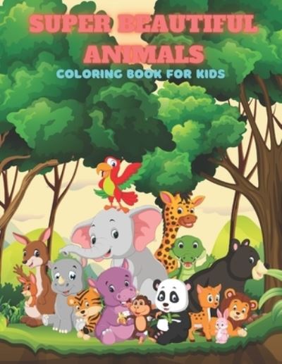 SUPER BEAUTIFUL ANIMALS - Coloring Book For Kids - Laura Kelly - Books - Independently Published - 9798689474786 - September 23, 2020