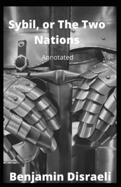 Sybil, or The Two Nations Annotated - Benjamin Disraeli - Kirjat - Independently Published - 9798702669786 - sunnuntai 31. tammikuuta 2021