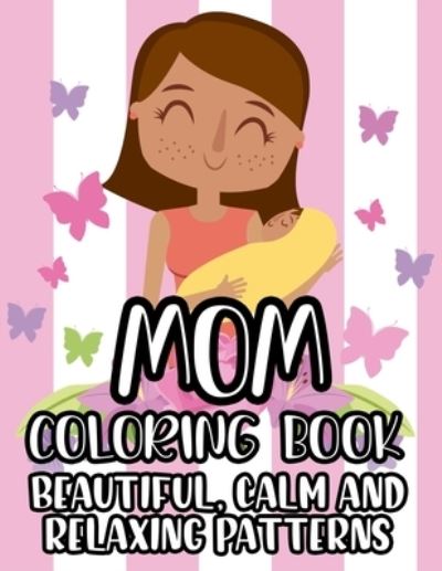 Mom Coloring Book Beautiful, Calm And Relaxing Patterns - Jennifer Lee - Libros - Independently Published - 9798705613786 - 6 de febrero de 2021