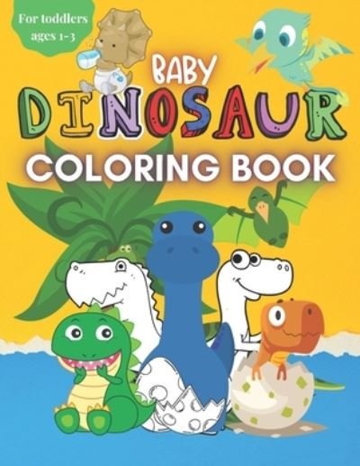 Cover for Val Hall · Baby Dinosaur Coloring Book for Toddlers Ages 1-3: A Cute Coloring Book with Big Pictures and Simple Designs for Toddlers, Boys &amp; Girls (Paperback Bog) (2021)