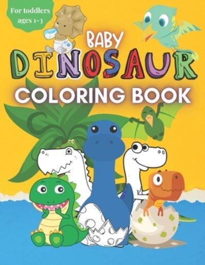 Cover for Val Hall · Baby Dinosaur Coloring Book for Toddlers Ages 1-3: A Cute Coloring Book with Big Pictures and Simple Designs for Toddlers, Boys &amp; Girls (Paperback Book) (2021)