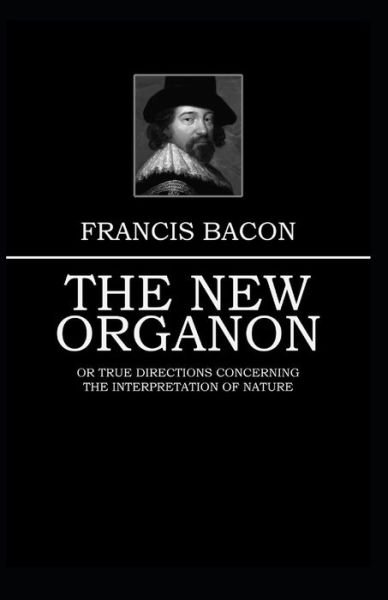 Cover for Francis Bacon · The New Organon: Francis Bacon (Classics, Literature, Philosophy, Politics &amp; Social Sciences) [Annotated] (Taschenbuch) (2021)