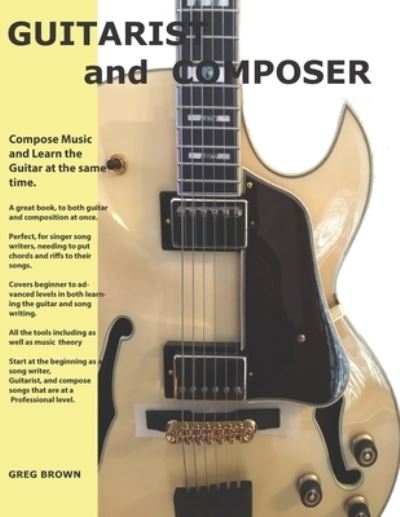 Cover for Greg Allen Brown · The Guitarist and Composer: Learn the Guitar as you compose Muisc (Paperback Book) (2021)