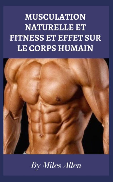 Cover for Miles Allen · Musculation Naturelle Et Fitness Et Effet Sur Le Corps Humain (Paperback Book) (2022)