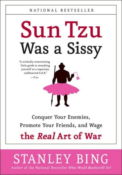 Cover for Stanley Bing · Sun Tzu Was a Sissy: Conquer Your Enemies, Promote Your Friends, and Wage the Real Art of War (Taschenbuch) (2017)