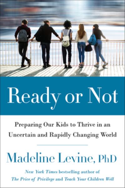 Cover for PhD Madeline Levine · Ready or Not: Preparing Our Kids to Thrive in an Uncertain and Rapidly Changing World (Paperback Book) (2021)