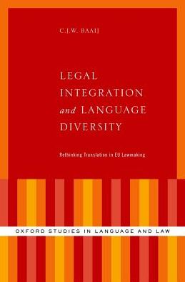 Cover for Baaij, C.J.W. (J.S.D. candidate, J.S.D. candidate, Yale University) · Legal Integration and Language Diversity: Rethinking Translation in EU Lawmaking - Oxford Studies in Language and Law (Hardcover Book) (2018)