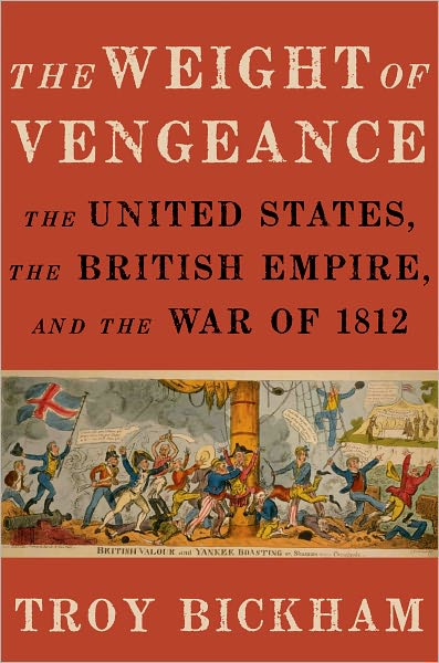 Cover for Bickham, Troy (Associate Professor of History, Associate Professor of History, Texas A&amp;M University) · The Weight of Vengeance: The United States, the British Empire, and the War of 1812 (Gebundenes Buch) (2012)