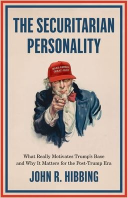 The Securitarian Personality: What Really Motivates Trump's Base and Why It Matters for the Post-Trump Era - Hibbing, John R. (Foundation Regents Professor of Political Science, Foundation Regents Professor of Political Science, University of Nebraska-Lincoln) - Livros - Oxford University Press Inc - 9780197649787 - 27 de fevereiro de 2023