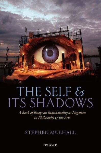Cover for Mulhall, Stephen (New College, Oxford) · The Self and its Shadows: A Book of Essays on Individuality as Negation in Philosophy and the Arts (Hardcover Book) (2013)