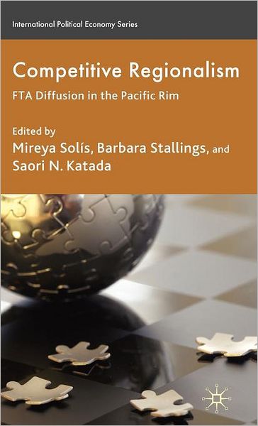 Cover for Mireya Solis · Competitive Regionalism: FTA Diffusion in the Pacific Rim - International Political Economy Series (Inbunden Bok) (2009)