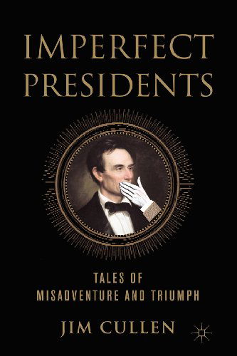 Imperfect Presidents: Tales of Presidential Misadventure and Triumph - Jim Cullen - Książki - Palgrave Macmillan Trade - 9780230605787 - 1 czerwca 2008