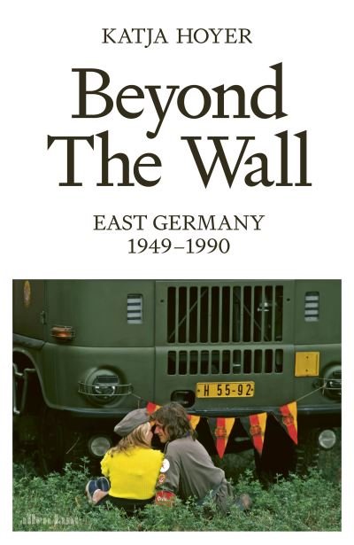 Cover for Katja Hoyer · Beyond the Wall: East Germany, 1949-1990 (Innbunden bok) (2023)