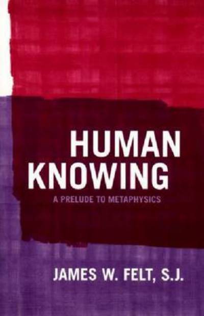 Cover for James W. Felt · Human Knowing: A Prelude to Metaphysics (Hardcover Book) (2005)