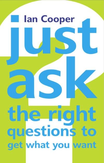 Cover for Ian Cooper · Just Ask the Right Questions to Get What You Want (Paperback Book) (2007)