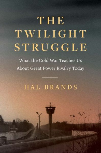 Cover for Hal Brands · The Twilight Struggle: What the Cold War Teaches Us about Great-Power Rivalry Today (Hardcover Book) (2022)