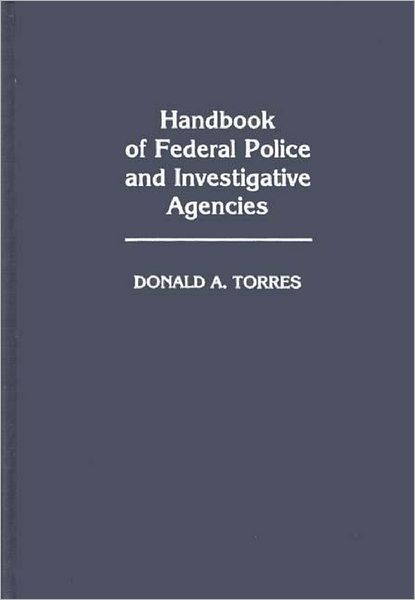 Cover for Donald A. Torres · Handbook of Federal Police and Investigative Agencies (Hardcover Book) (1985)