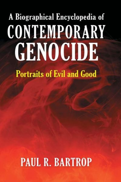 Cover for Bartrop, Professor Paul R. (University of Melbourne, Australia) · A Biographical Encyclopedia of Contemporary Genocide: Portraits of Evil and Good (Hardcover Book) (2012)