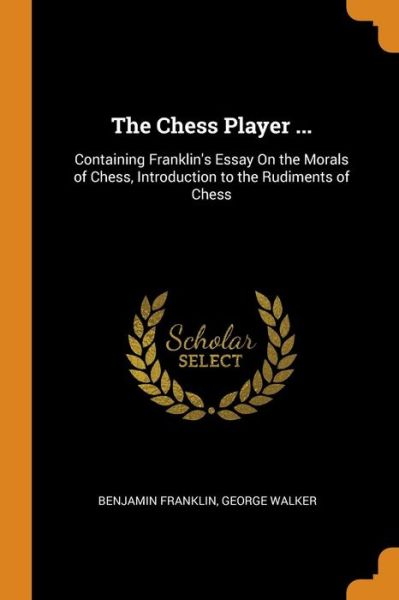 The Chess Player ... - Benjamin Franklin - Books - Franklin Classics - 9780342210787 - October 10, 2018