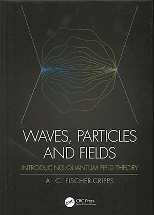 Cover for Fischer-Cripps, Anthony C. (Fischer-Cripps Laboratories Pty Ltd, Sydney, Australia) · Waves, Particles and Fields: Introducing Quantum Field Theory (Hardcover Book) (2019)