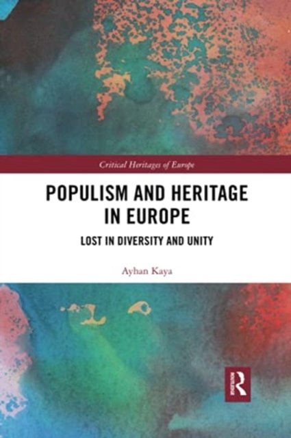 Cover for Ayhan Kaya · Populism and Heritage in Europe: Lost in Diversity and Unity - Critical Heritages of Europe (Pocketbok) (2021)