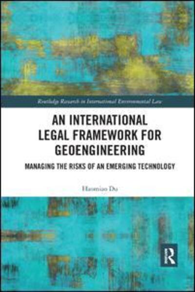 Cover for Haomiao Du · An International Legal Framework for Geoengineering: Managing the Risks of an Emerging Technology - Routledge Research in International Environmental Law (Taschenbuch) (2019)