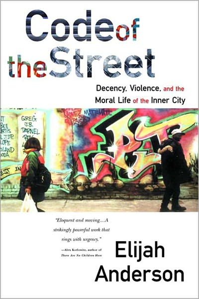 Cover for Anderson, Elijah (Yale University) · Code of the Street: Decency, Violence, and the Moral Life of the Inner City (Paperback Book) (2001)