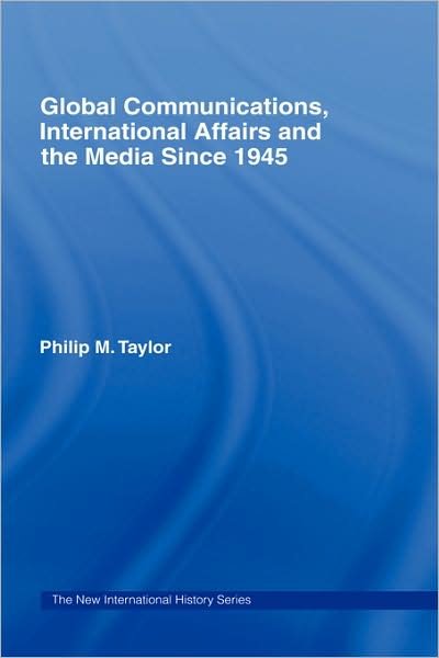 Cover for Philip Taylor · Global Communications, International Affairs and the Media Since 1945 - The New International History (Hardcover Book) (1997)