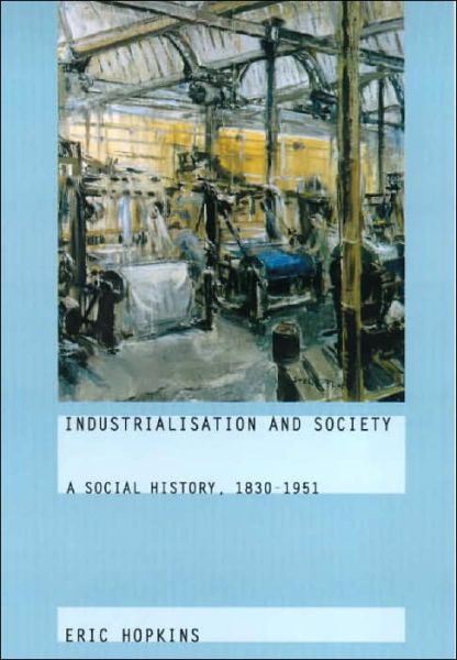 Cover for Eric Hopkins · Industrialisation and Society: A Social History, 1830-1951 (Paperback Book) (2000)