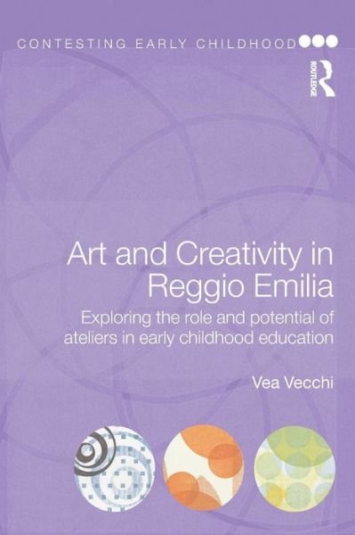 Cover for Vecchi, Vea (Education Consultant, Italy) · Art and Creativity in Reggio Emilia: Exploring the Role and Potential of Ateliers in Early Childhood Education - Contesting Early Childhood (Paperback Bog) (2010)