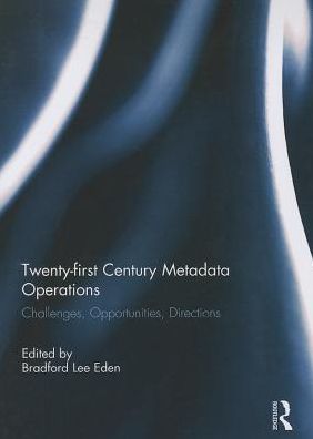 Cover for Bradford Lee Eden · Twenty-first Century Metadata Operations: Challenges, Opportunities, Directions (Paperback Book) (2013)