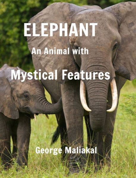 Elephant - An Animal with Mystical Features - George Maliakal - Livros - Blurb - 9780464572787 - 1 de maio de 2020